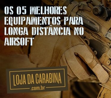 Os 05 melhores equipamentos para longa distância no Airsoft